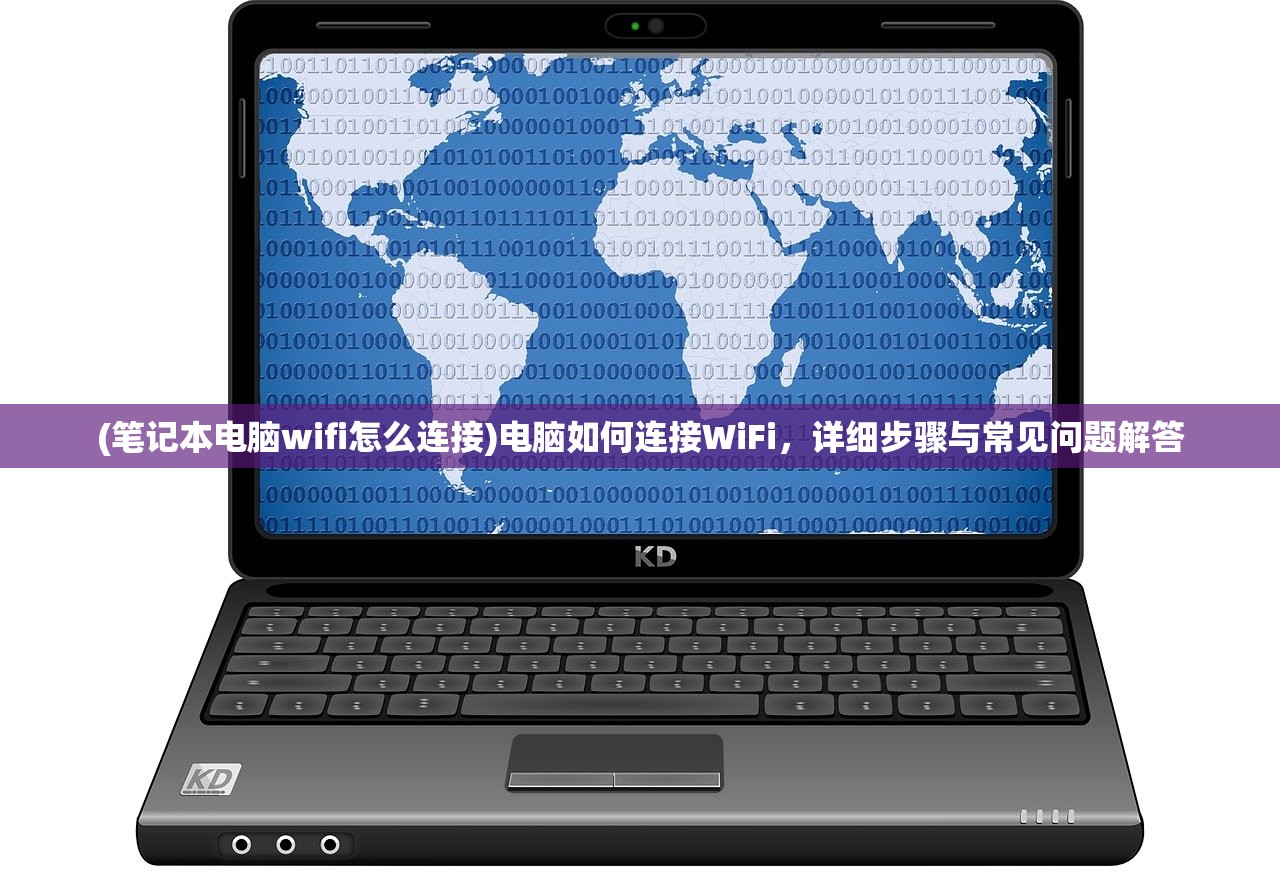 (笔记本电脑wifi怎么连接)电脑如何连接WiFi，详细步骤与常见问题解答