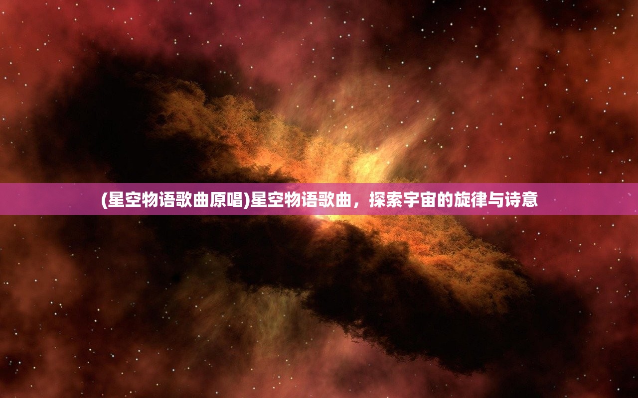 (星空物语歌曲原唱)星空物语歌曲，探索宇宙的旋律与诗意