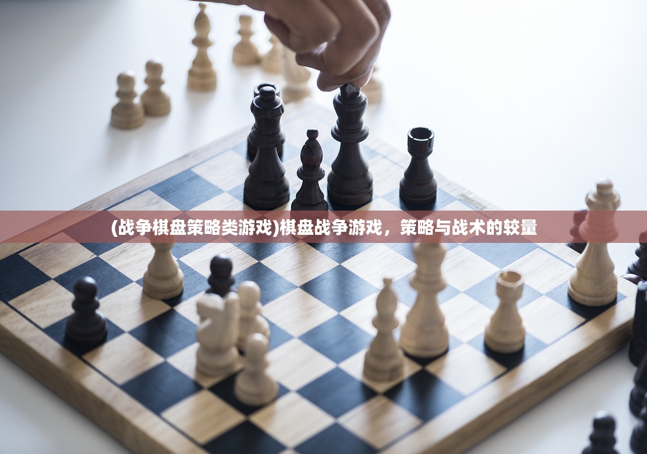 (战争棋盘策略类游戏)棋盘战争游戏，策略与战术的较量