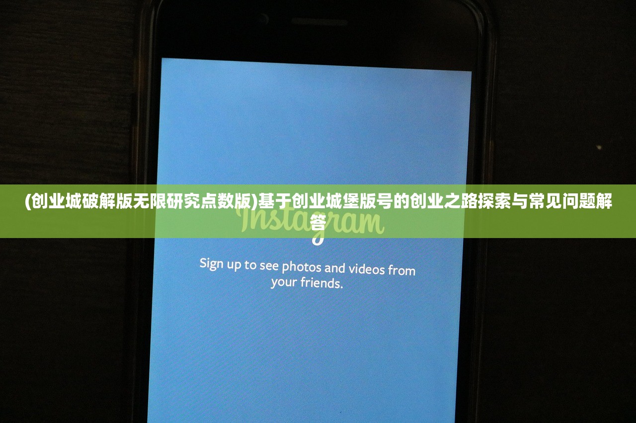 (创业城破解版无限研究点数版)基于创业城堡版号的创业之路探索与常见问题解答 (创业城破解版无限研究点数版)基于创业城堡版号的创业之路探索与常见问题解答