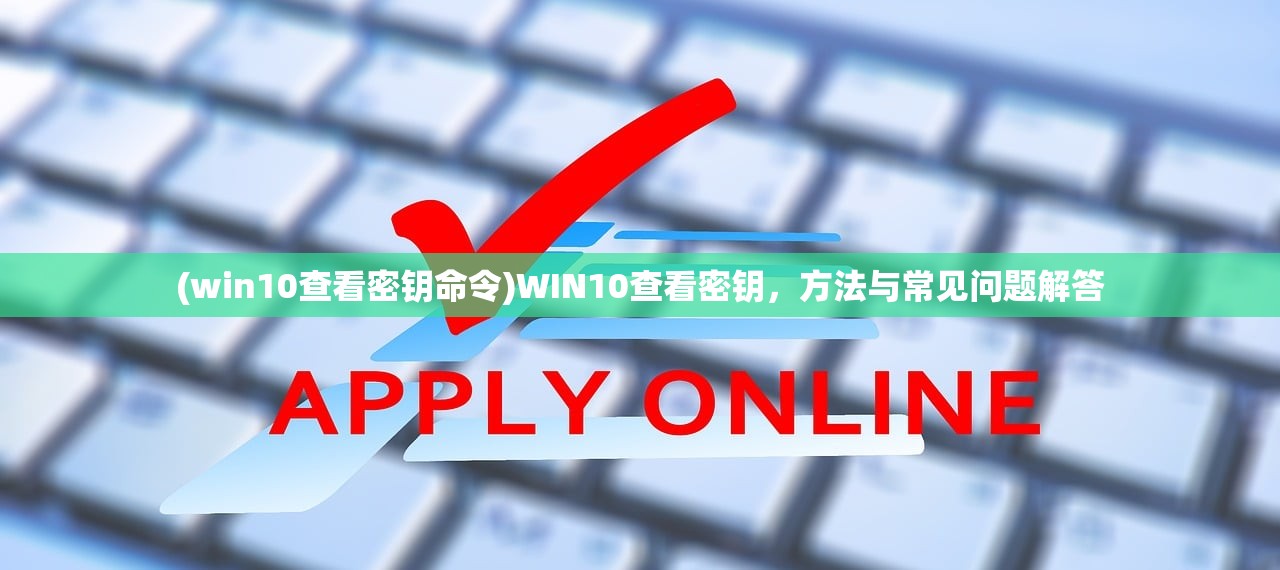 (win10查看密钥命令)WIN10查看密钥，方法与常见问题解答