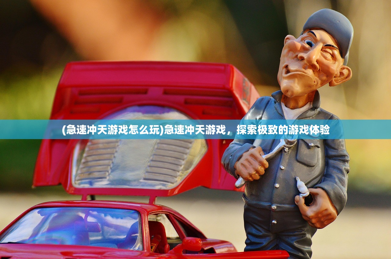 (急速冲天游戏怎么玩)急速冲天游戏，探索极致的游戏体验
