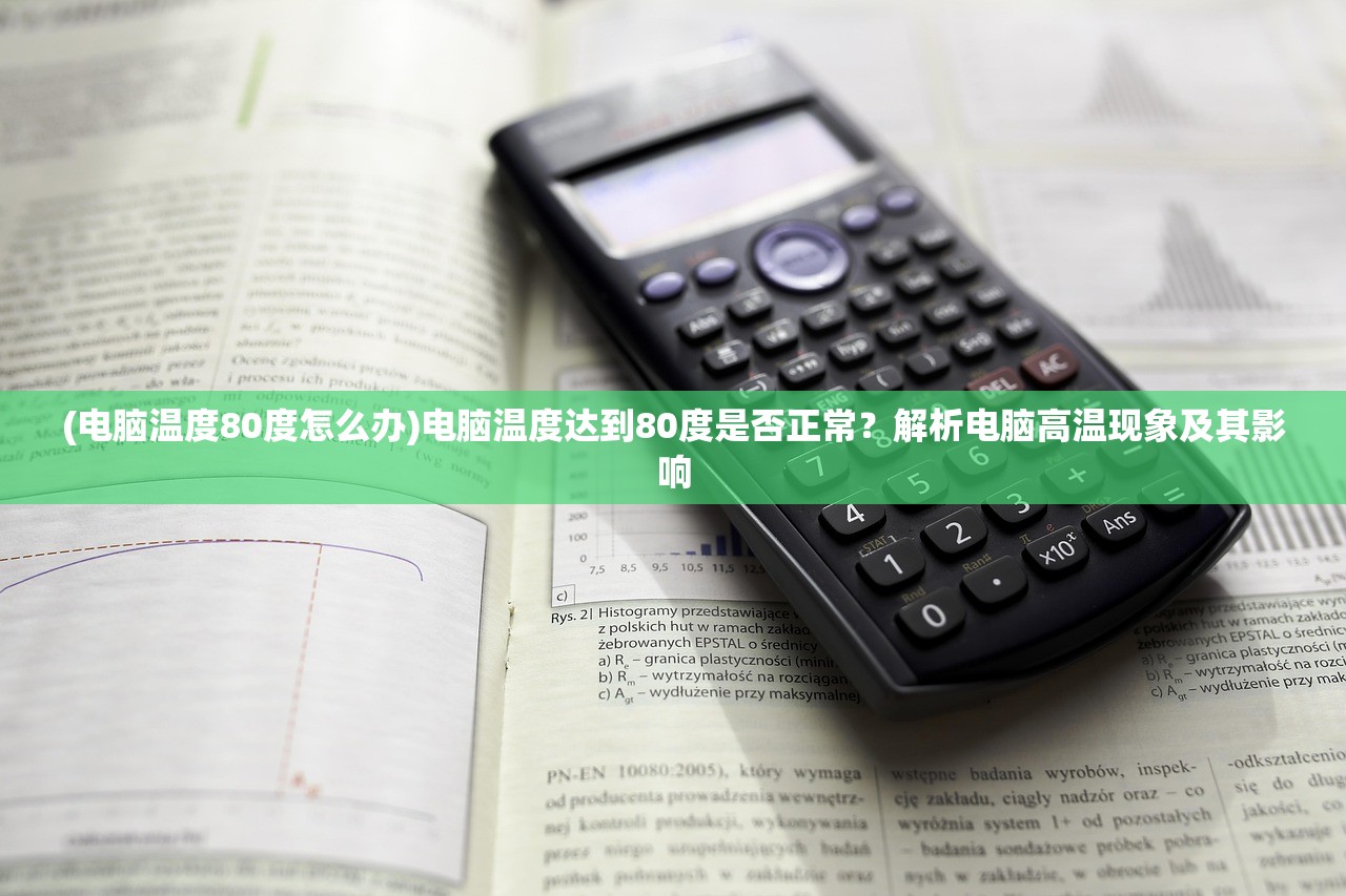 (电脑温度80度怎么办)电脑温度达到80度是否正常？解析电脑高温现象及其影响