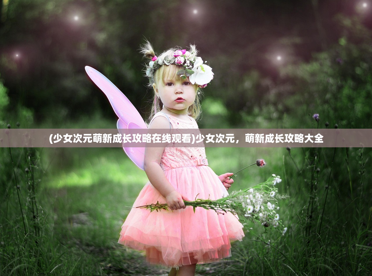 (少女次元萌新成长攻略在线观看)少女次元，萌新成长攻略大全