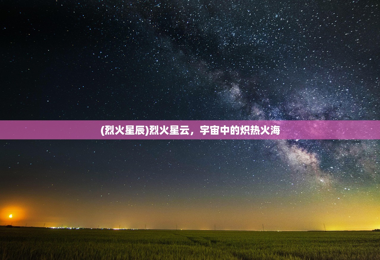(烈火星辰)烈火星云，宇宙中的炽热火海