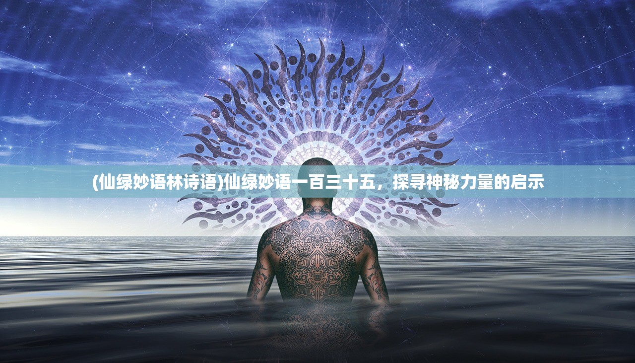 (仙绿妙语林诗语)仙绿妙语一百三十五，探寻神秘力量的启示