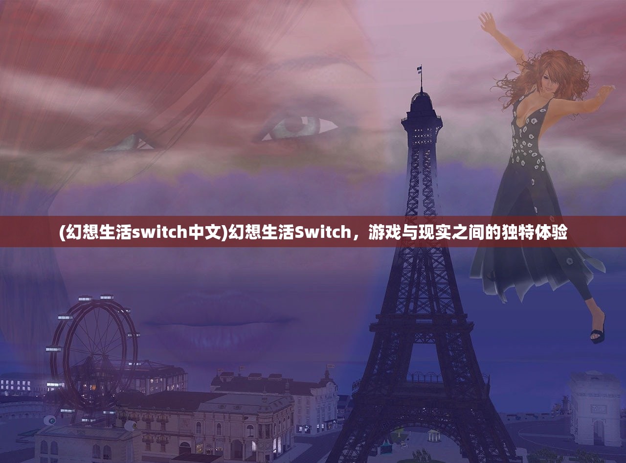 (幻想生活switch中文)幻想生活Switch，游戏与现实之间的独特体验