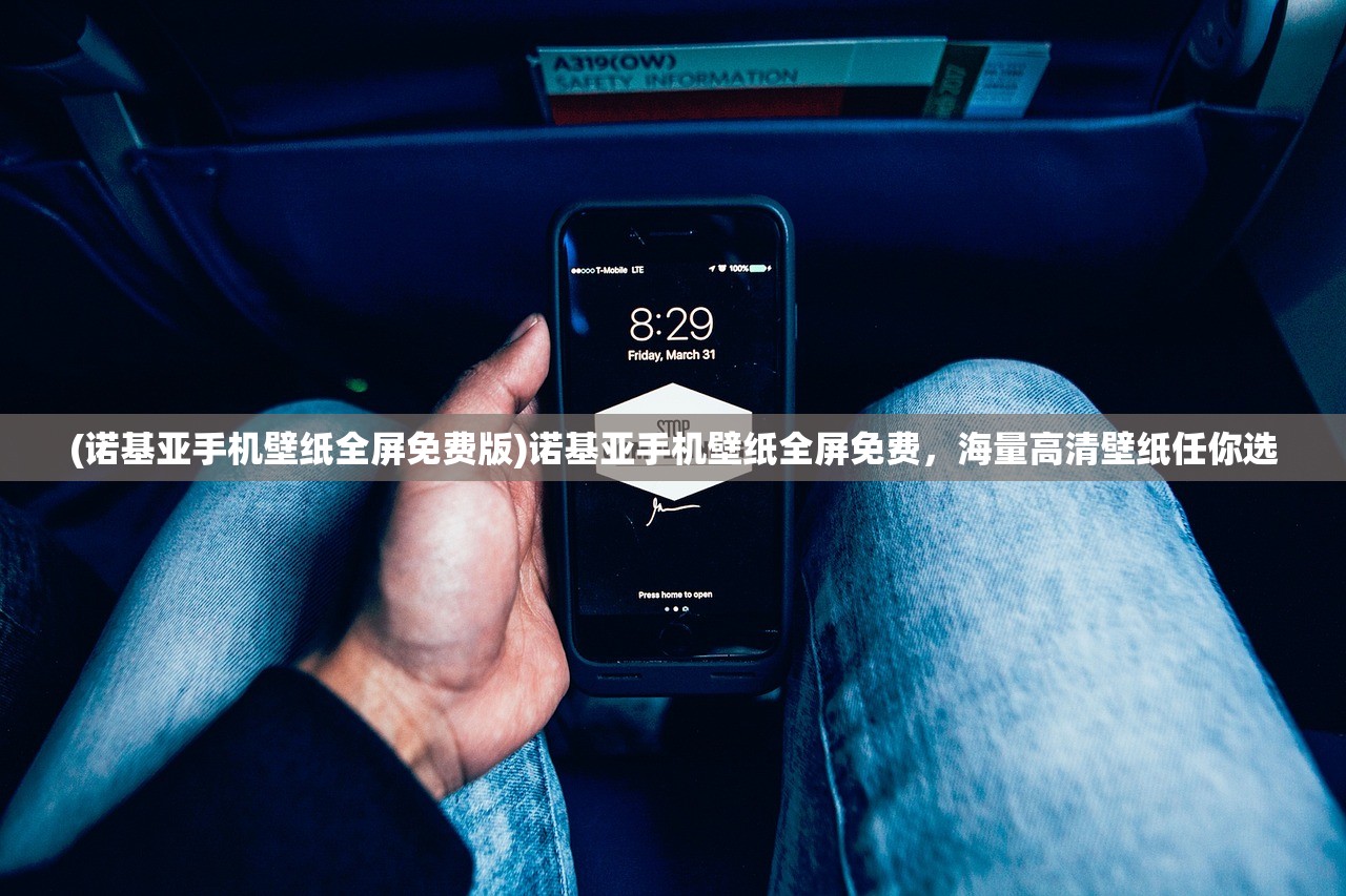 (诺基亚手机壁纸全屏免费版)诺基亚手机壁纸全屏免费，海量高清壁纸任你选