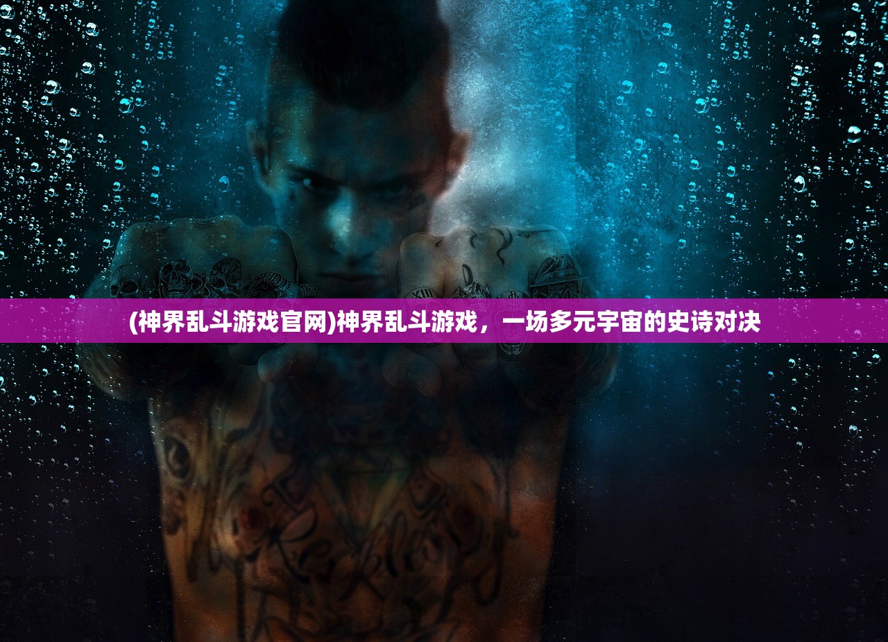 (神界乱斗游戏官网)神界乱斗游戏，一场多元宇宙的史诗对决