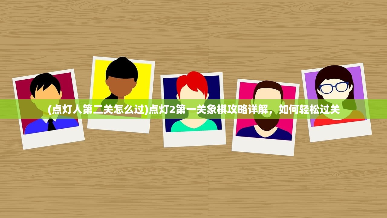 (点灯人第二关怎么过)点灯2第一关象棋攻略详解，如何轻松过关