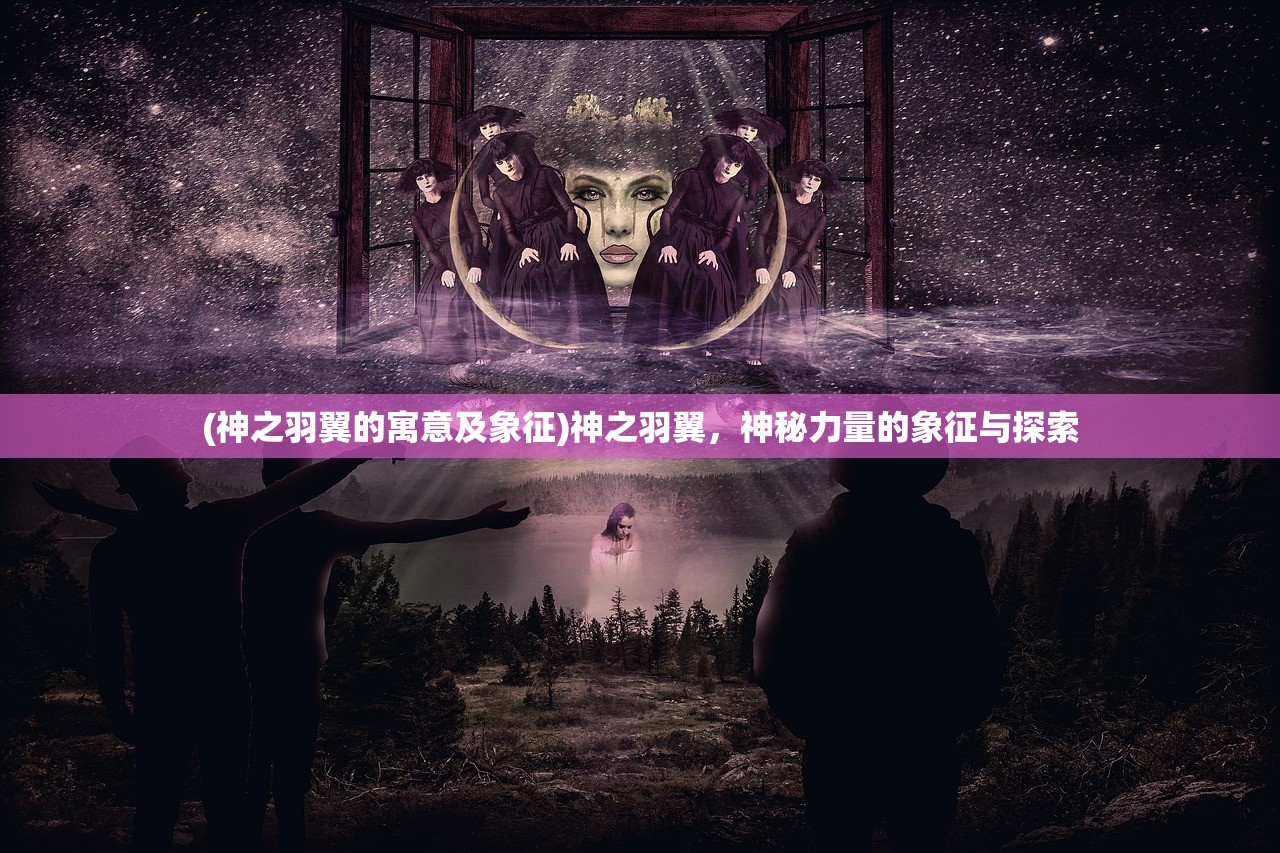 (神之羽翼的寓意及象征)神之羽翼，神秘力量的象征与探索