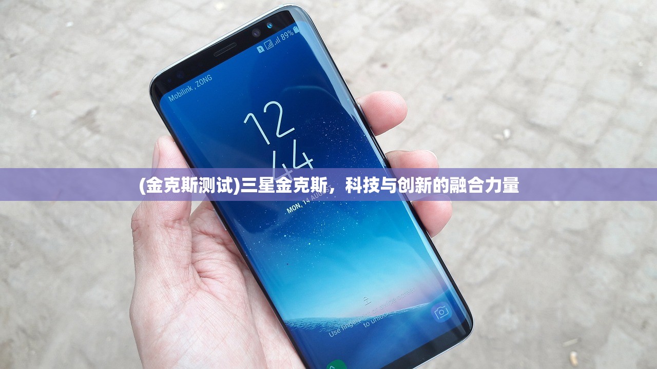 (金克斯测试)三星金克斯，科技与创新的融合力量