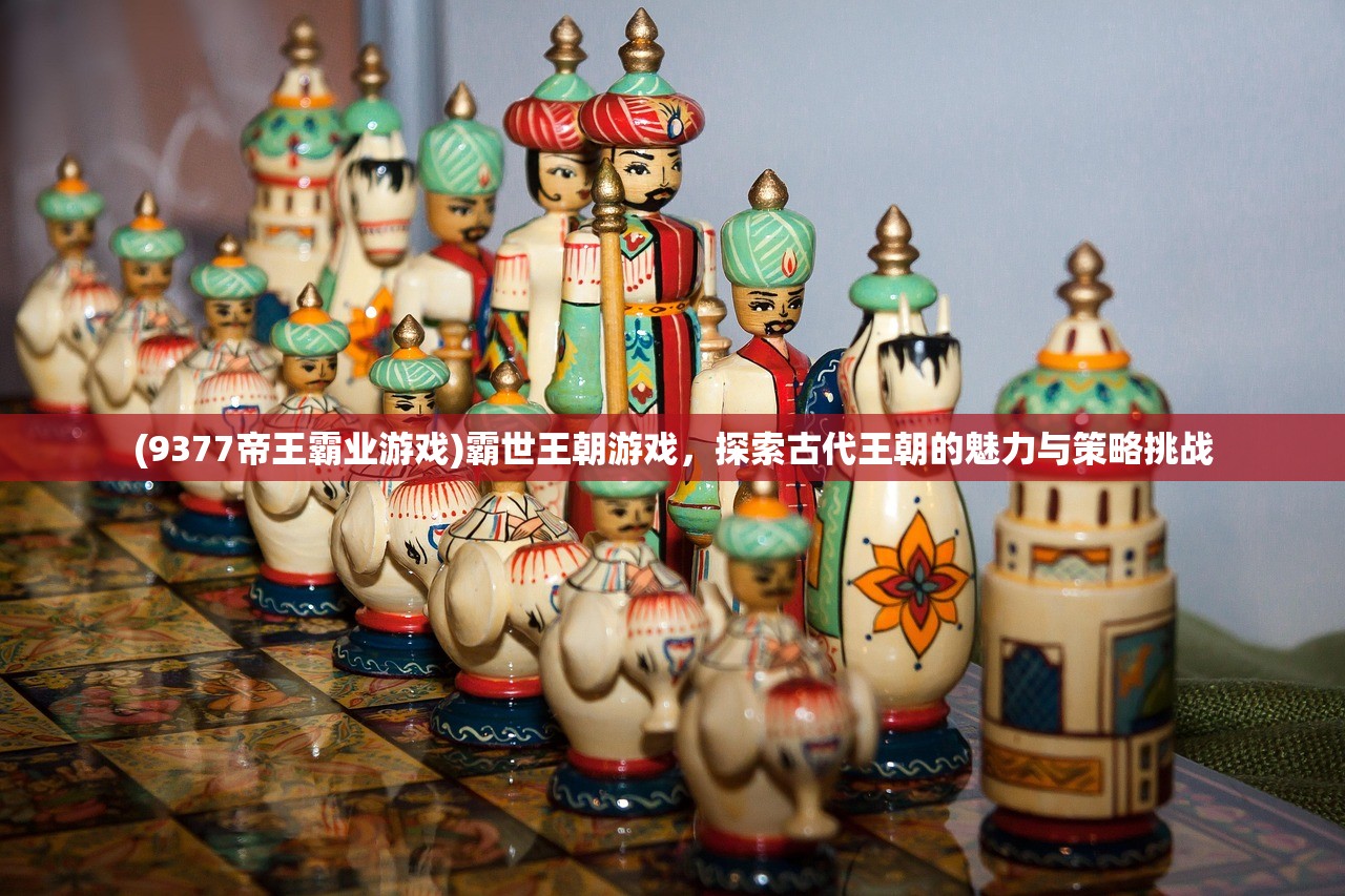 (9377帝王霸业游戏)霸世王朝游戏，探索古代王朝的魅力与策略挑战