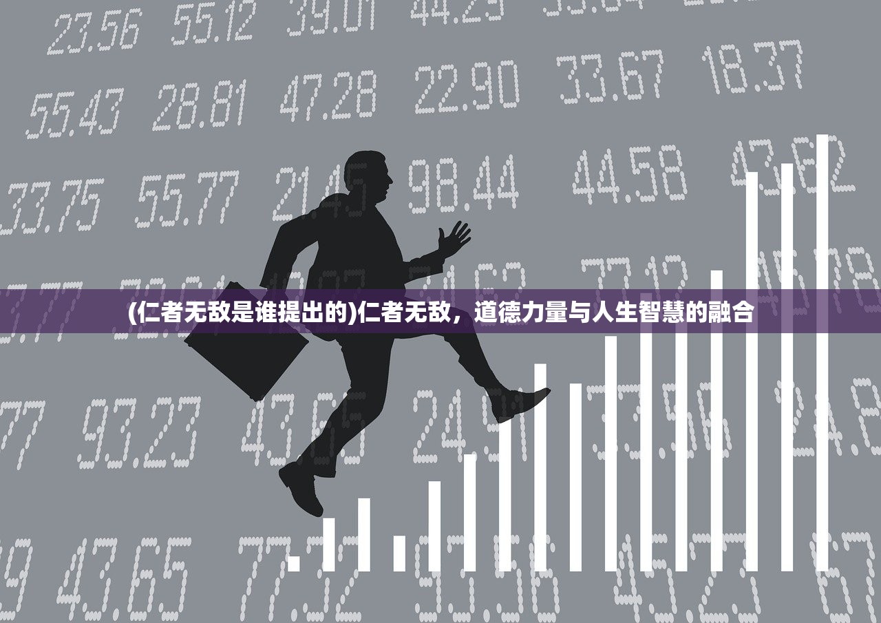 (仁者无敌是谁提出的)仁者无敌，道德力量与人生智慧的融合