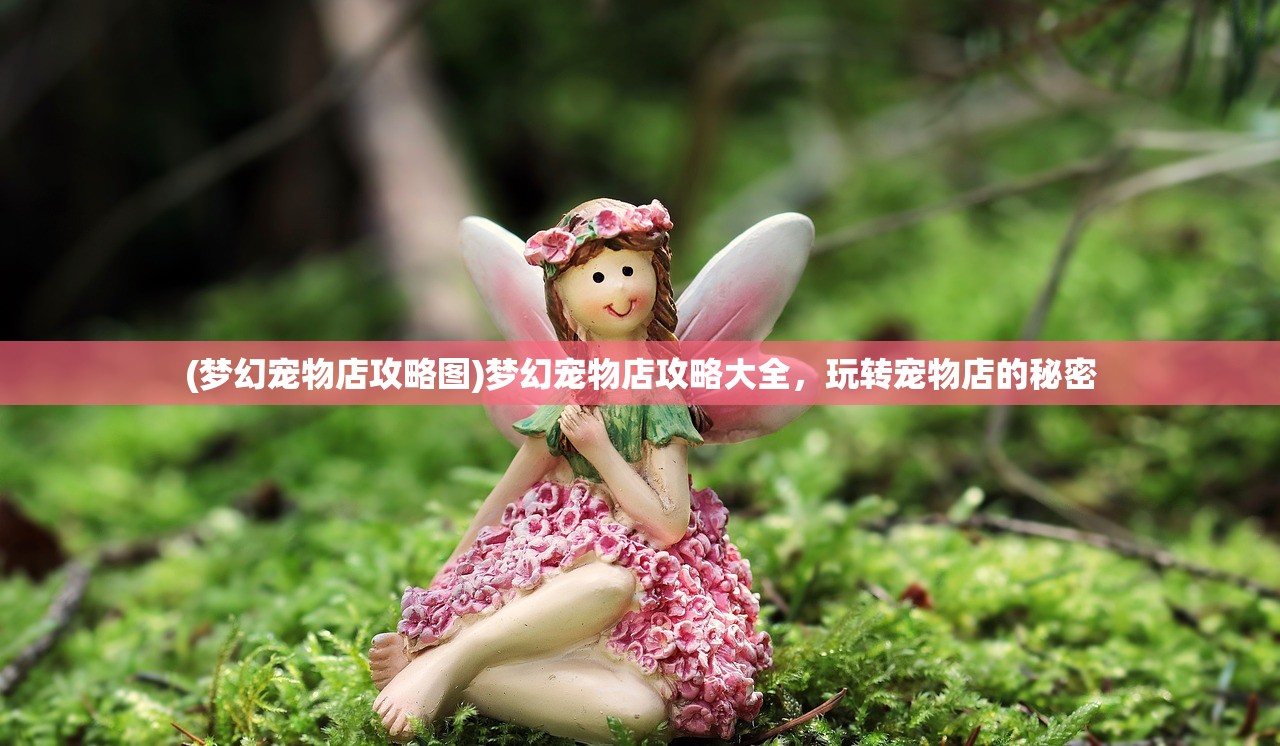 (梦幻宠物店攻略图)梦幻宠物店攻略大全，玩转宠物店的秘密