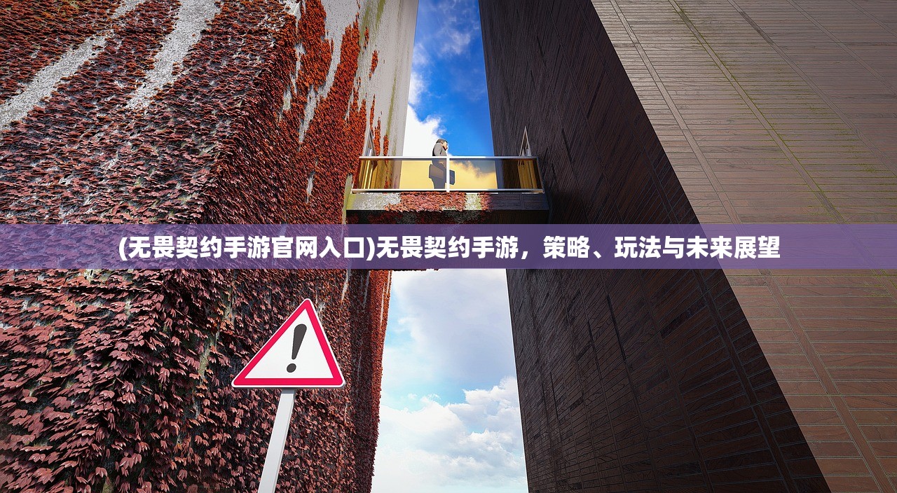 (无畏契约手游官网入口)无畏契约手游，策略、玩法与未来展望