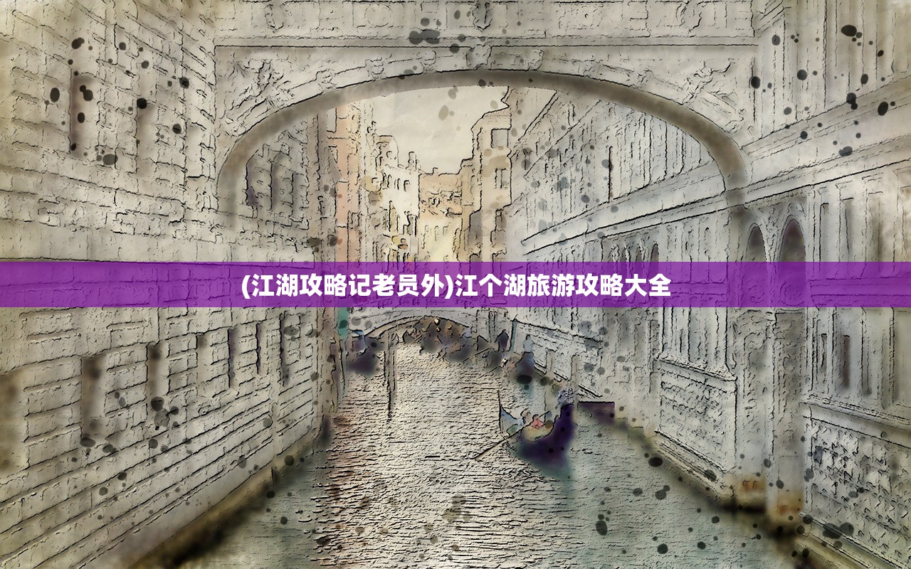(江湖攻略记老员外)江个湖旅游攻略大全