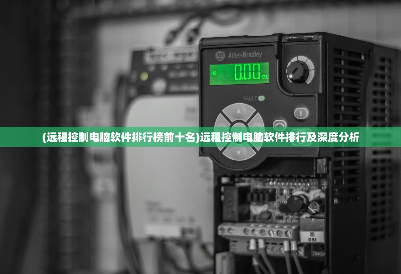 (远程控制电脑软件排行榜前十名)远程控制电脑软件排行及深度分析