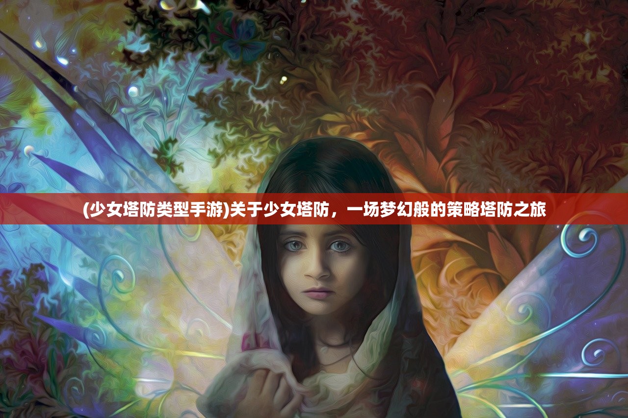 (少女塔防类型手游)关于少女塔防，一场梦幻般的策略塔防之旅