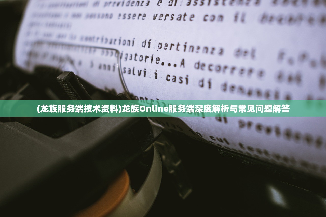 (龙族服务端技术资料)龙族Online服务端深度解析与常见问题解答