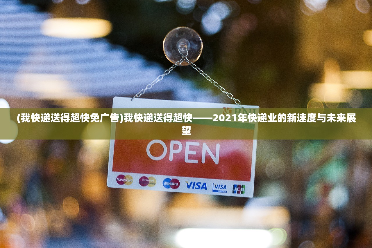(我快递送得超快免广告)我快递送得超快——2021年快递业的新速度与未来展望
