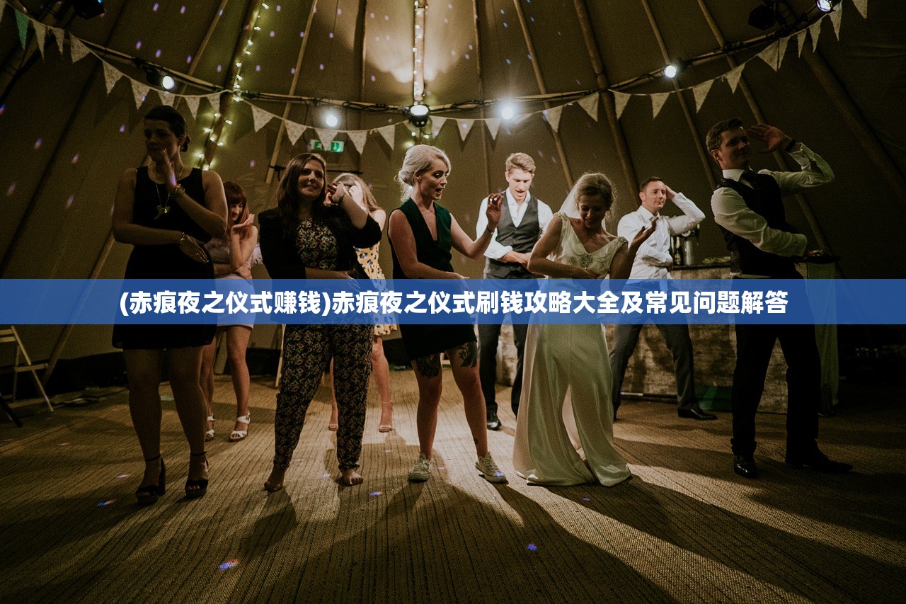 (赤痕夜之仪式赚钱)赤痕夜之仪式刷钱攻略大全及常见问题解答