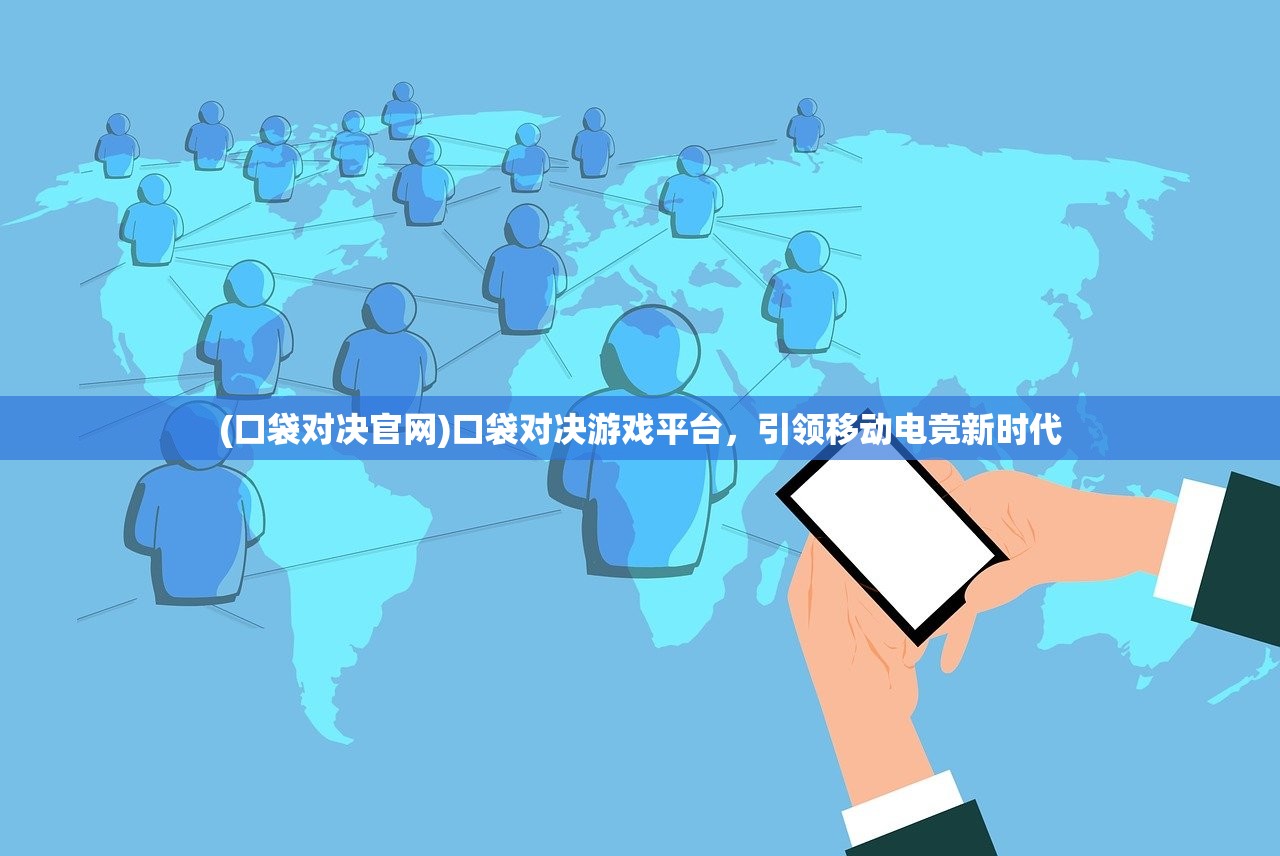 (口袋对决官网)口袋对决游戏平台，引领移动电竞新时代