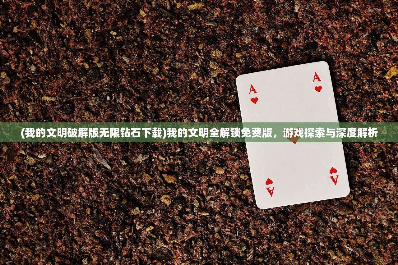 (我的文明破解版无限钻石下载)我的文明全解锁免费版，游戏探索与深度解析