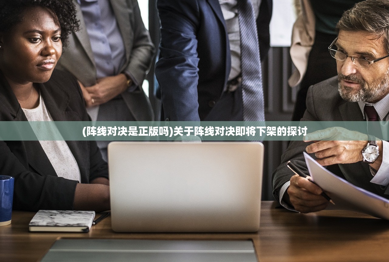 (阵线对决是正版吗)关于阵线对决即将下架的探讨