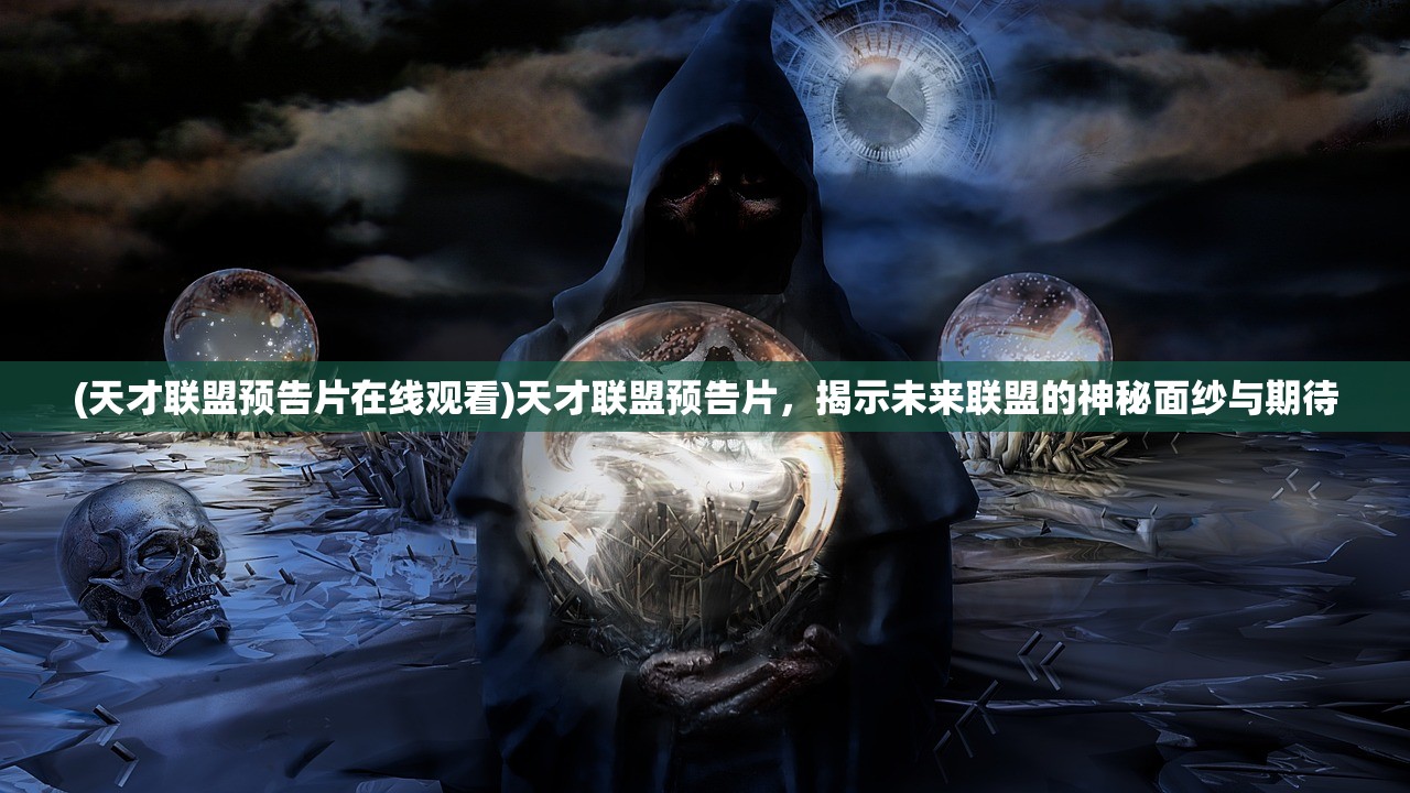 (天才联盟预告片在线观看)天才联盟预告片，揭示未来联盟的神秘面纱与期待