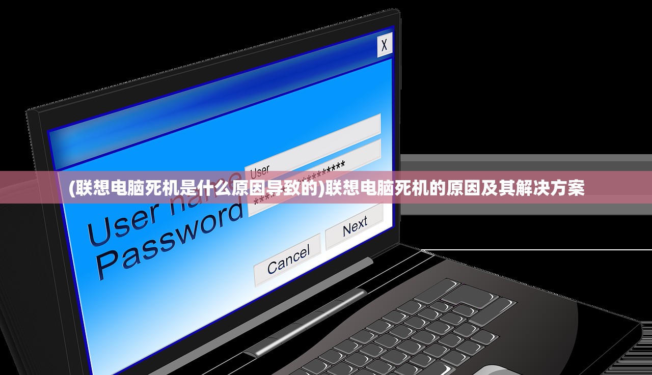 (联想电脑死机是什么原因导致的)联想电脑死机的原因及其解决方案