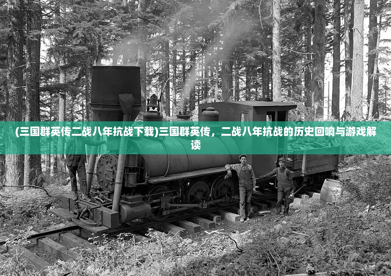 (三国群英传二战八年抗战下载)三国群英传，二战八年抗战的历史回响与游戏解读