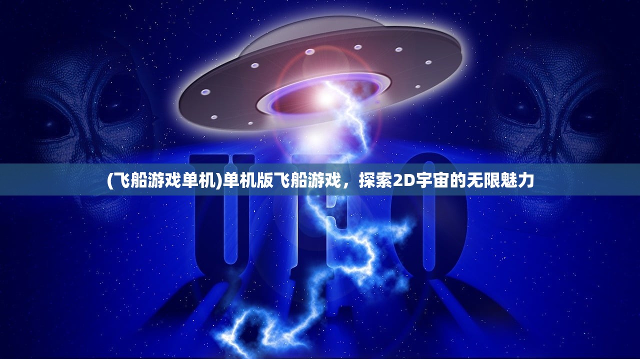 (飞船游戏单机)单机版飞船游戏，探索2D宇宙的无限魅力