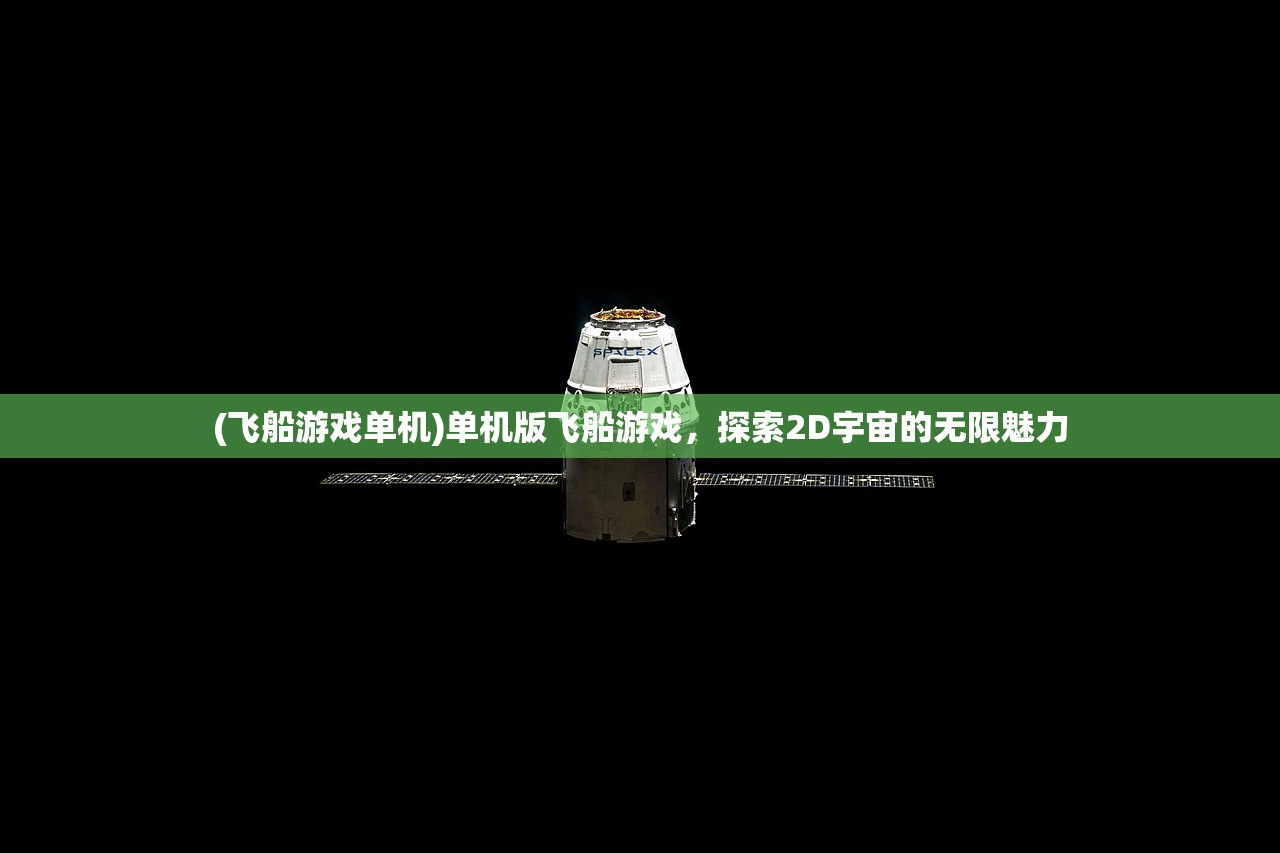 (飞船游戏单机)单机版飞船游戏，探索2D宇宙的无限魅力