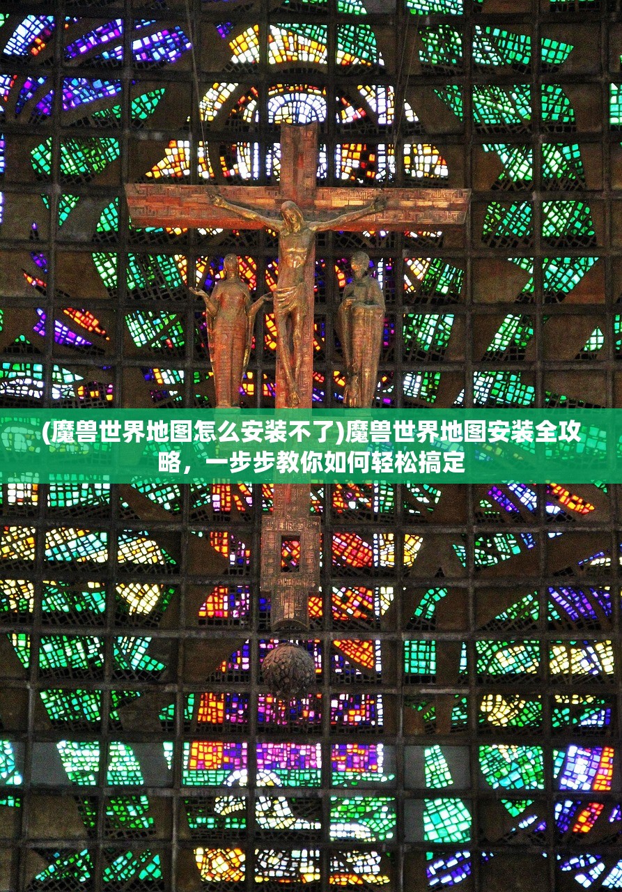 (魔兽世界地图怎么安装不了)魔兽世界地图安装全攻略，一步步教你如何轻松搞定
