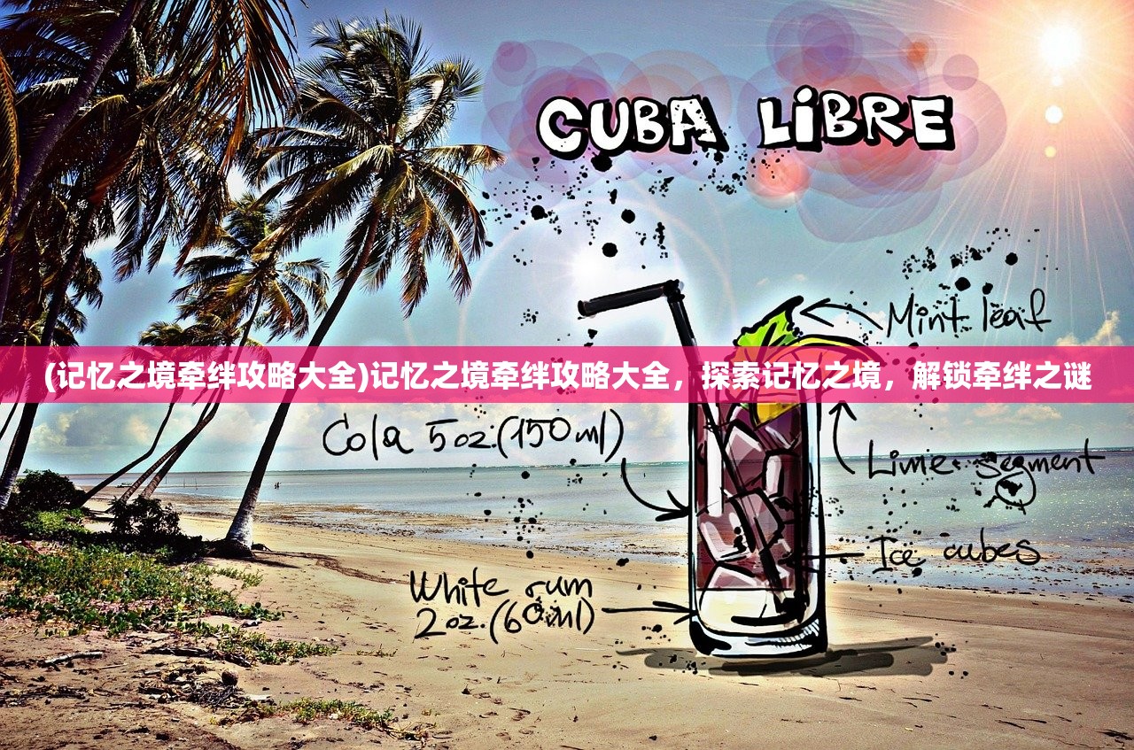 (记忆之境牵绊攻略大全)记忆之境牵绊攻略大全，探索记忆之境，解锁牵绊之谜
