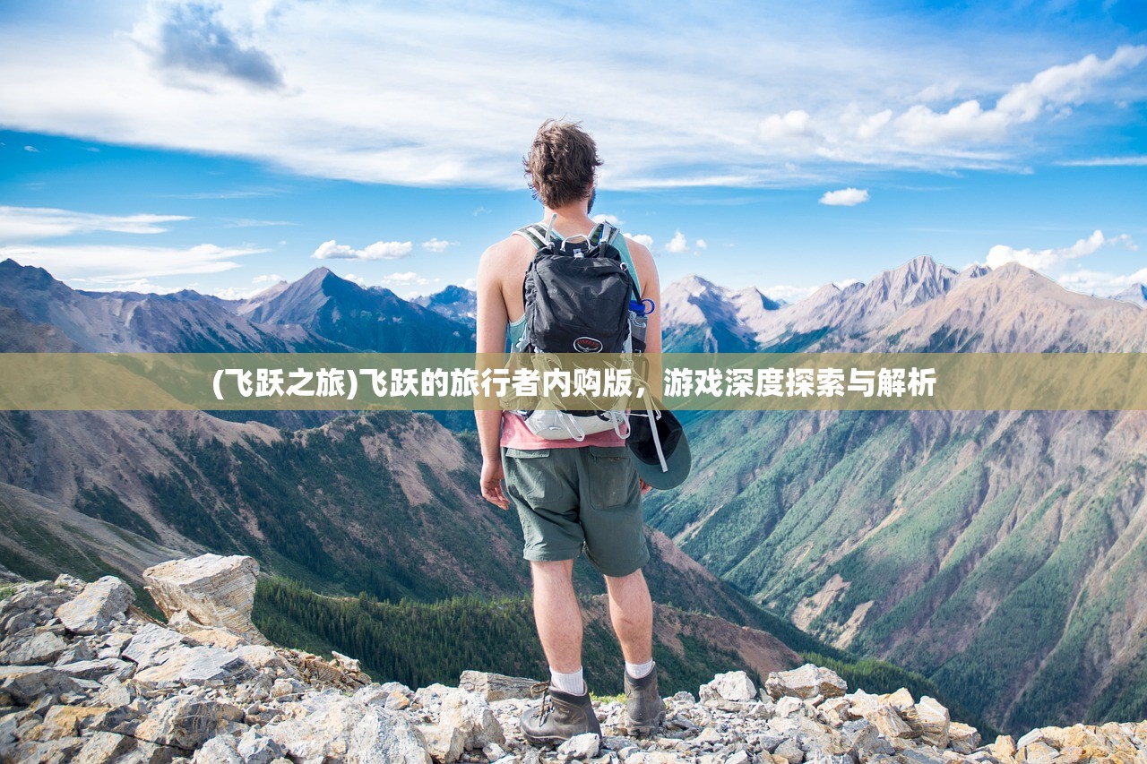 (飞跃之旅)飞跃的旅行者内购版，游戏深度探索与解析