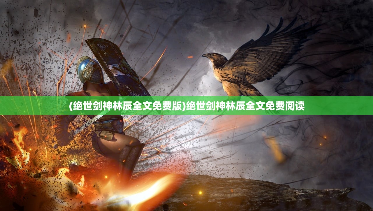 (绝世剑神林辰全文免费版)绝世剑神林辰全文免费阅读