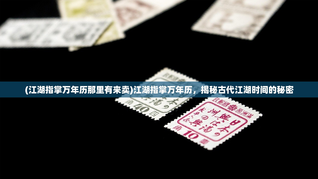 (江湖指掌万年历那里有来卖)江湖指掌万年历，揭秘古代江湖时间的秘密