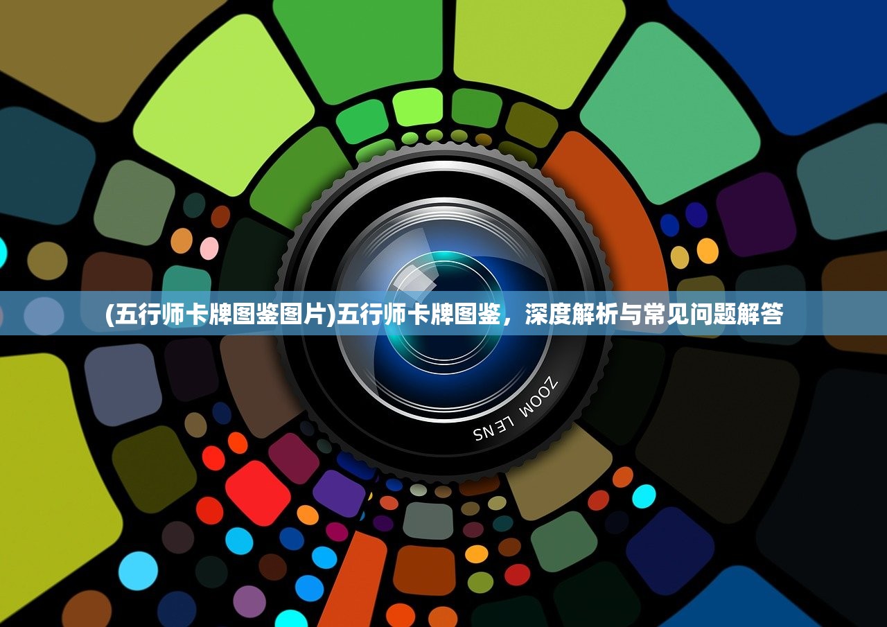 (五行师卡牌图鉴图片)五行师卡牌图鉴，深度解析与常见问题解答
