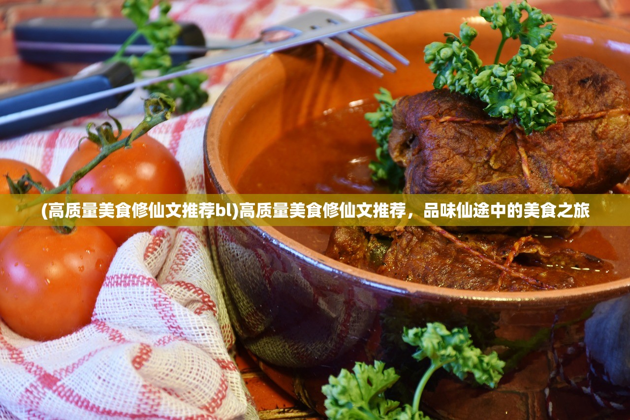 (高质量美食修仙文推荐bl)高质量美食修仙文推荐，品味仙途中的美食之旅