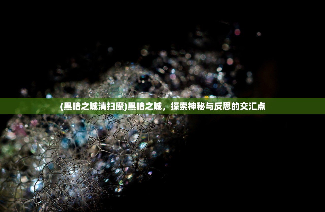 (黑暗之城清扫魔)黑暗之城，探索神秘与反思的交汇点