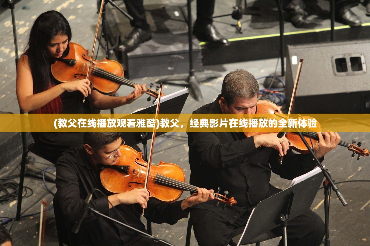 (教父在线播放观看雅酷)教父，经典影片在线播放的全新体验