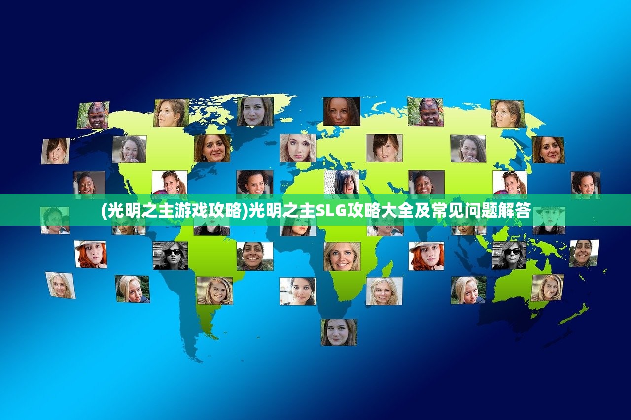 (光明之主游戏攻略)光明之主SLG攻略大全及常见问题解答 (光明之主游戏攻略)光明之主SLG攻略大全及常见问题解答