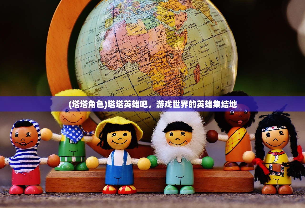 (塔塔角色)塔塔英雄吧，游戏世界的英雄集结地