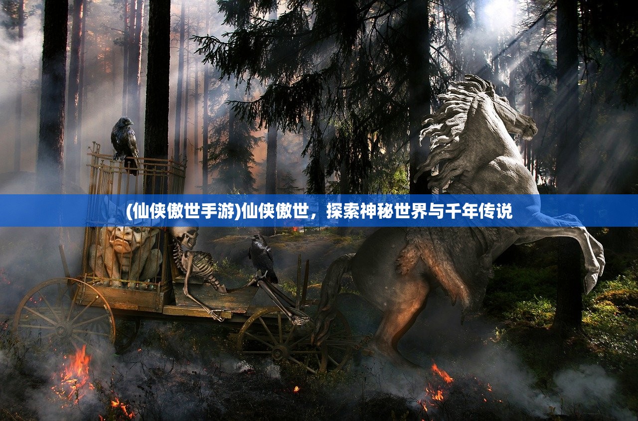 (仙侠傲世手游)仙侠傲世，探索神秘世界与千年传说