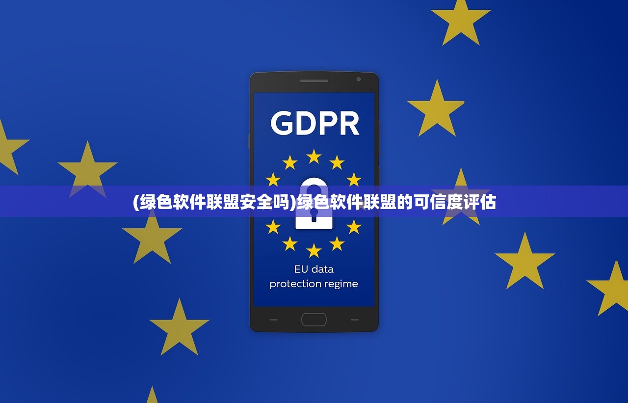 (绿色软件联盟安全吗)绿色软件联盟的可信度评估