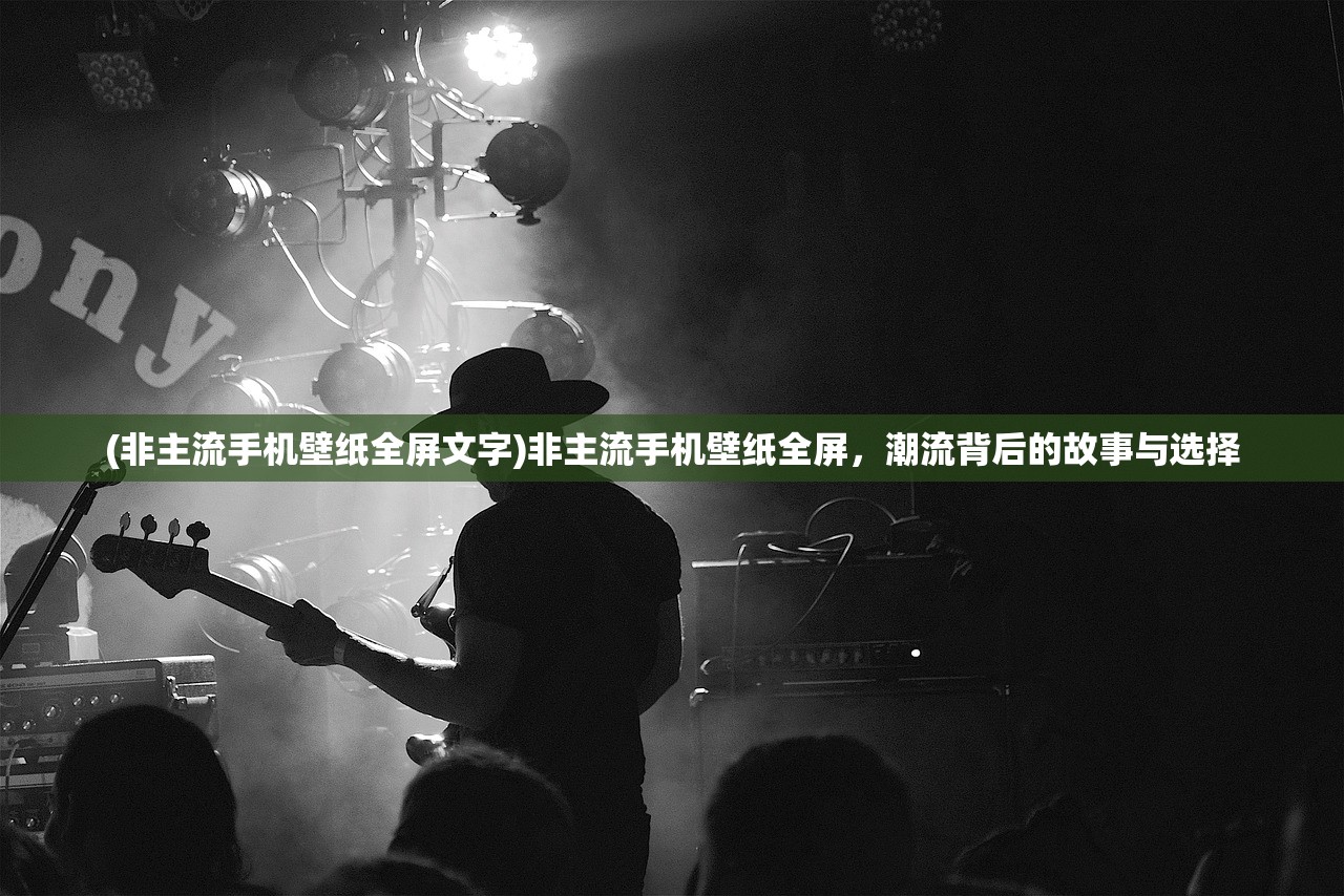 (非主流手机壁纸全屏文字)非主流手机壁纸全屏，潮流背后的故事与选择