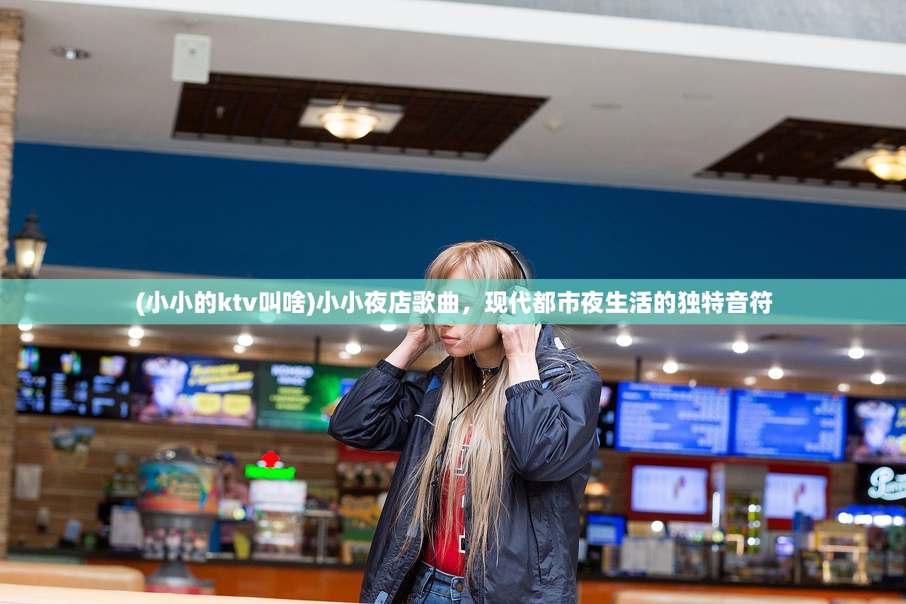 (小小的ktv叫啥)小小夜店歌曲，现代都市夜生活的独特音符