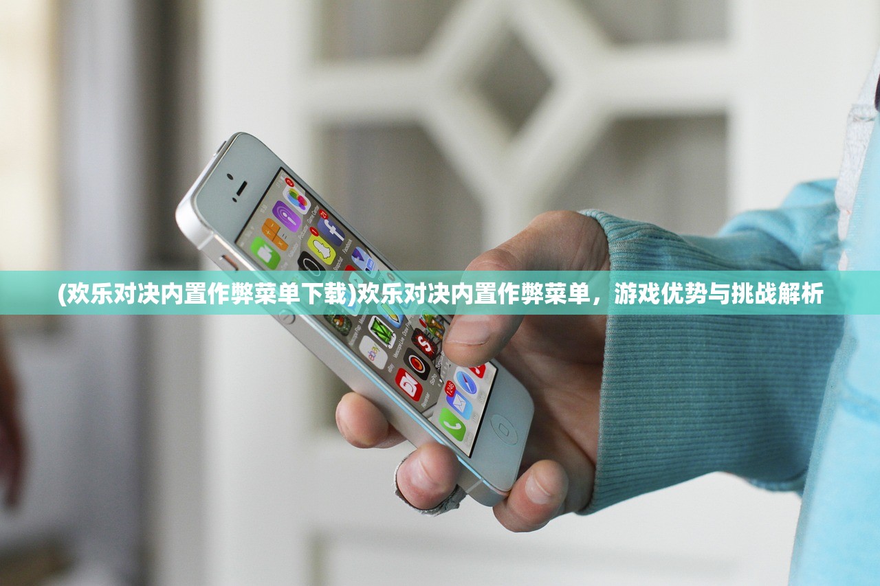 (欢乐对决内置作弊菜单下载)欢乐对决内置作弊菜单，游戏优势与挑战解析